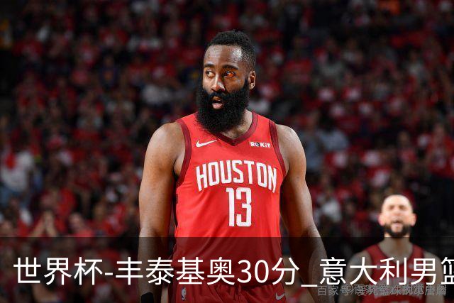 世界杯-丰泰基奥30分 意大利男篮险胜塞尔维亚