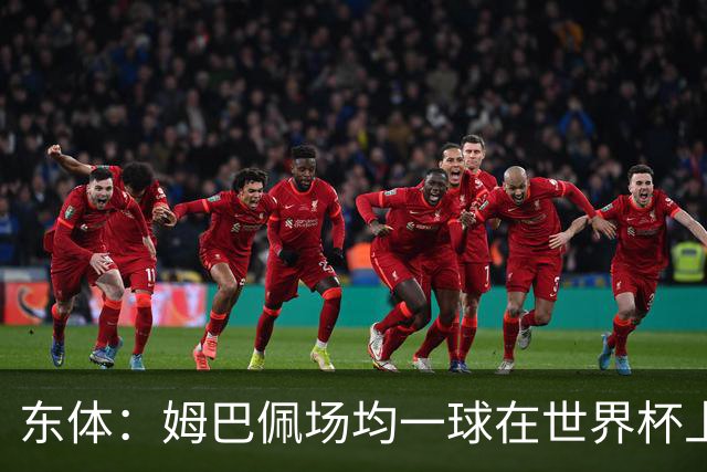 东体：姆巴佩场均一球在世界杯上堪称独一档 德尚或将启用坎特