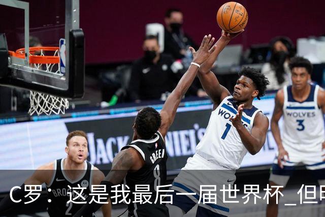 C罗：这是我最后一届世界杯 但明天不会是最后一场比赛